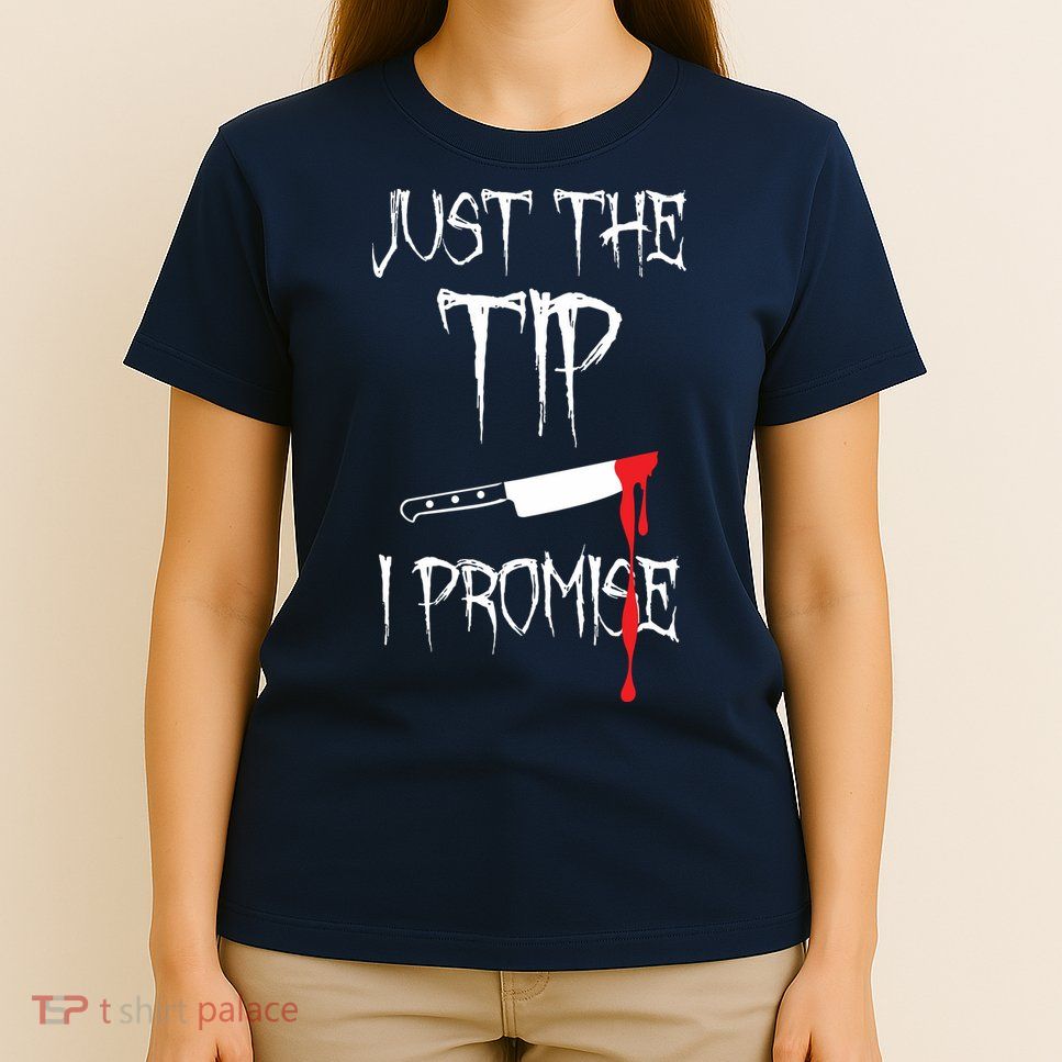 Just The Tip I Promise T-Shirt