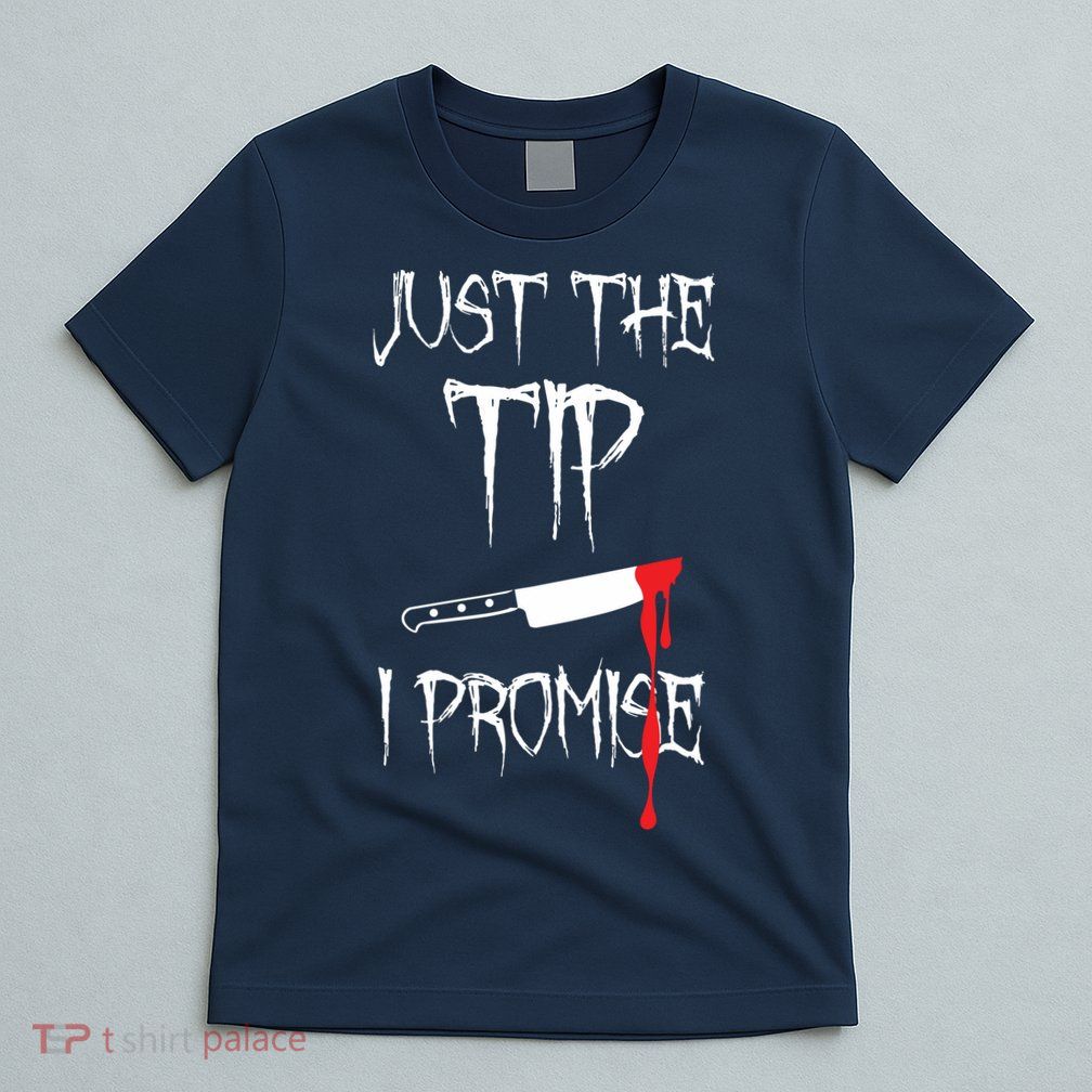Just The Tip I Promise T-Shirt