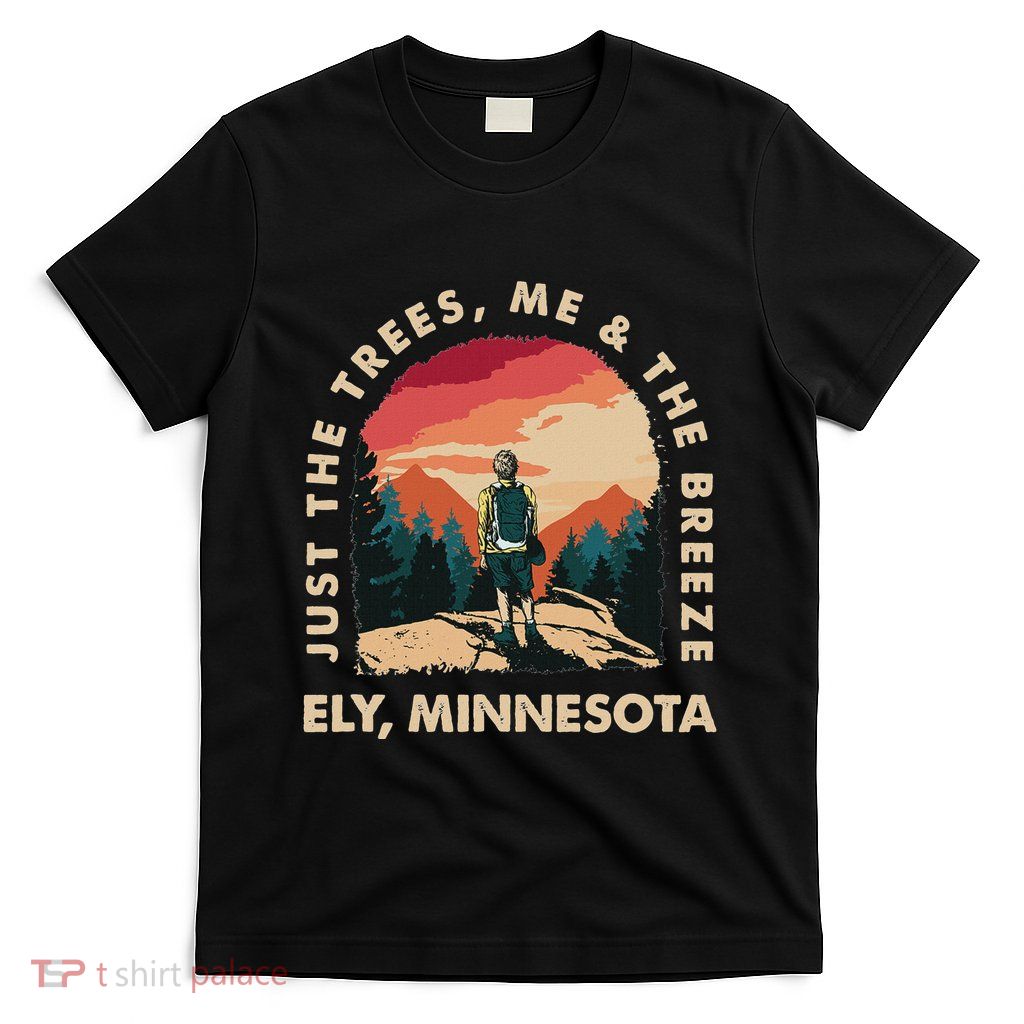 Just The Trees Me & The Breeze Ely Hiking Minnesota Hiker T-Shirt