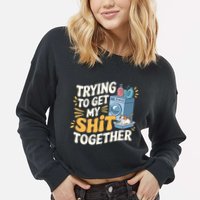 Just Trying To Get My Shit Together Funny Cat Meme Cropped Pullover Crew