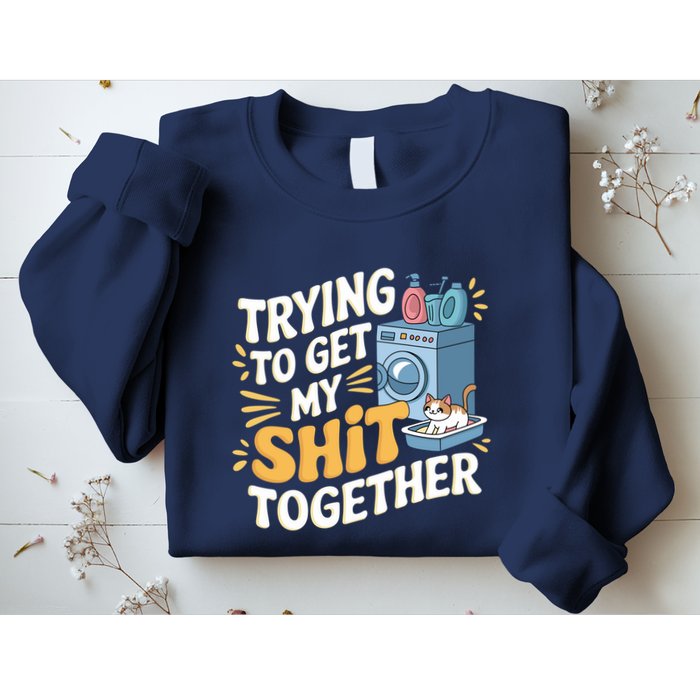 Just Trying To Get My Shit Together Funny Cat Meme Sweatshirt