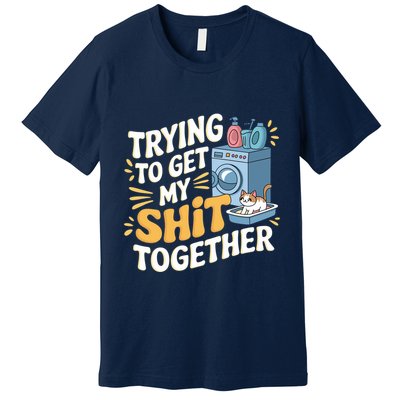 Just Trying To Get My Shit Together Funny Cat Meme Premium T-Shirt
