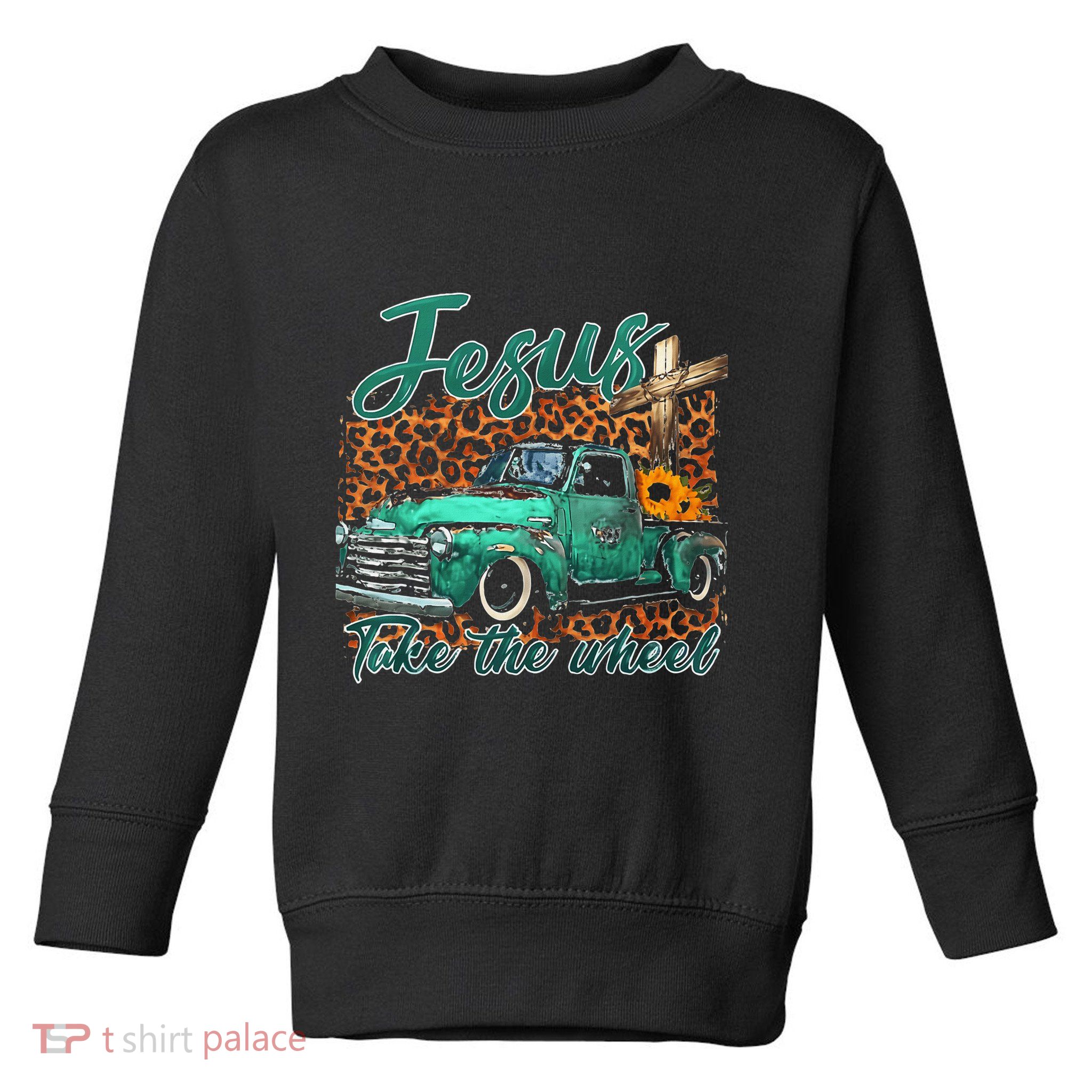 Jesus Take The Wheel Inspirational Quotes For Christian Toddler Sweatshirt