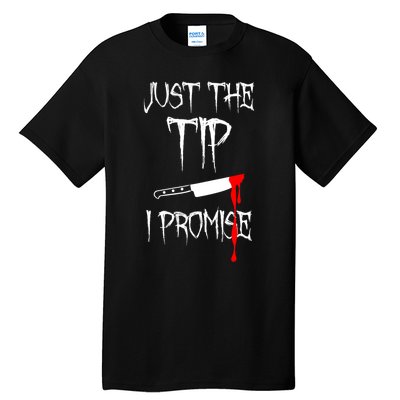 Just The Tip I Promise Funny Bloody Halloween Knife Tall T-Shirt