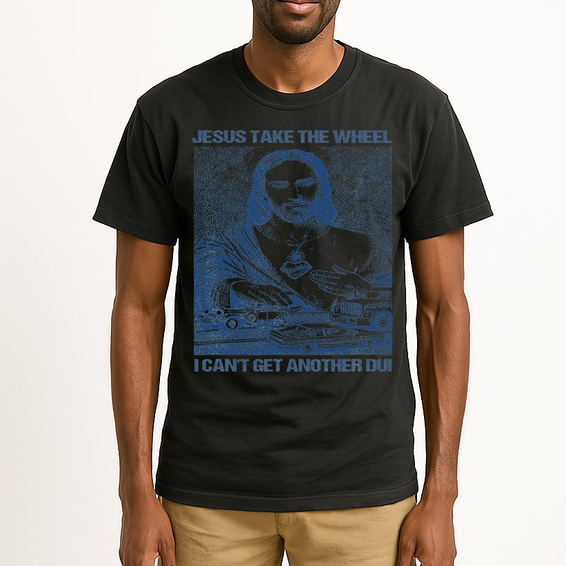 Jesus Take The Wheel I Cant Get Another Dui Tall T-Shirt