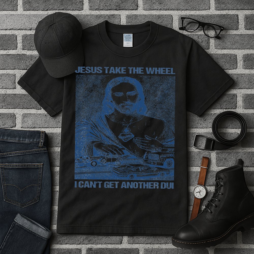 Jesus Take The Wheel I Cant Get Another Dui Tall T-Shirt