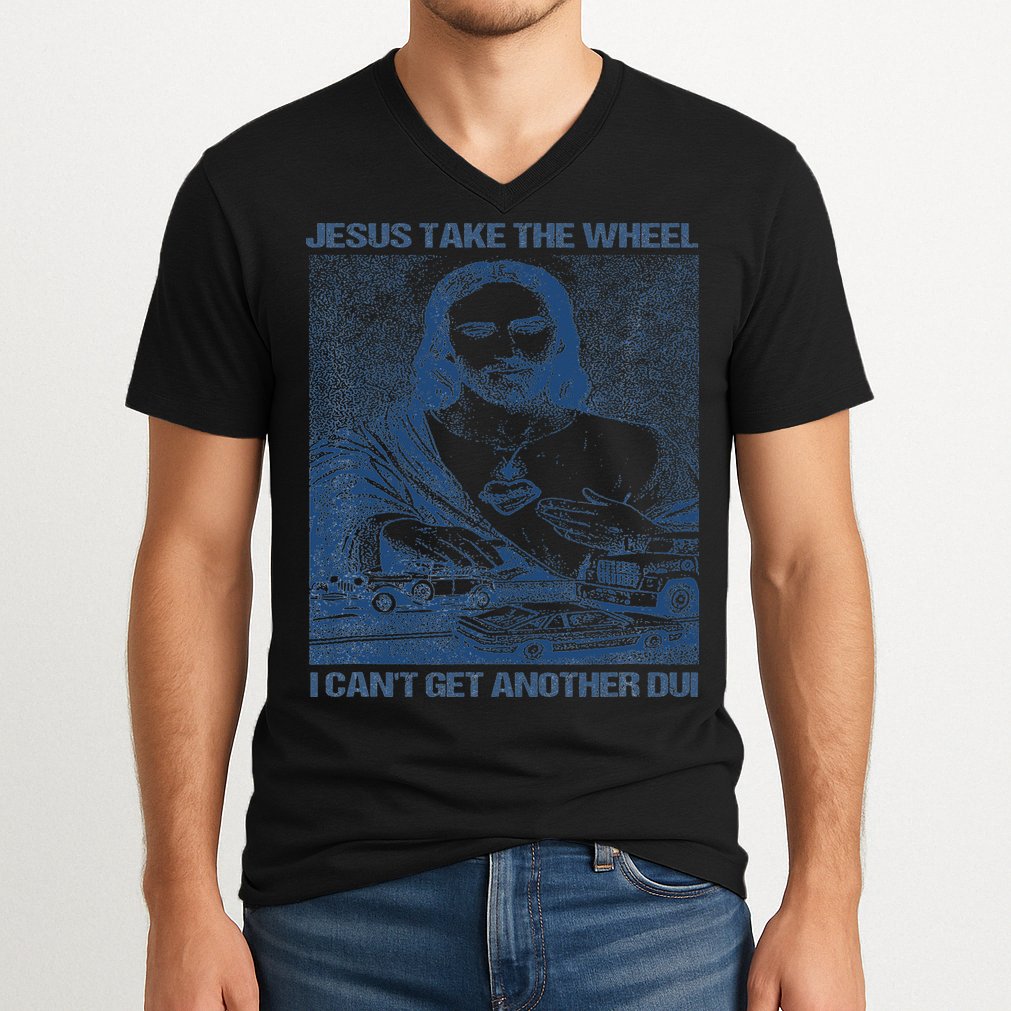 Jesus Take The Wheel I Cant Get Another Dui V-Neck T-Shirt