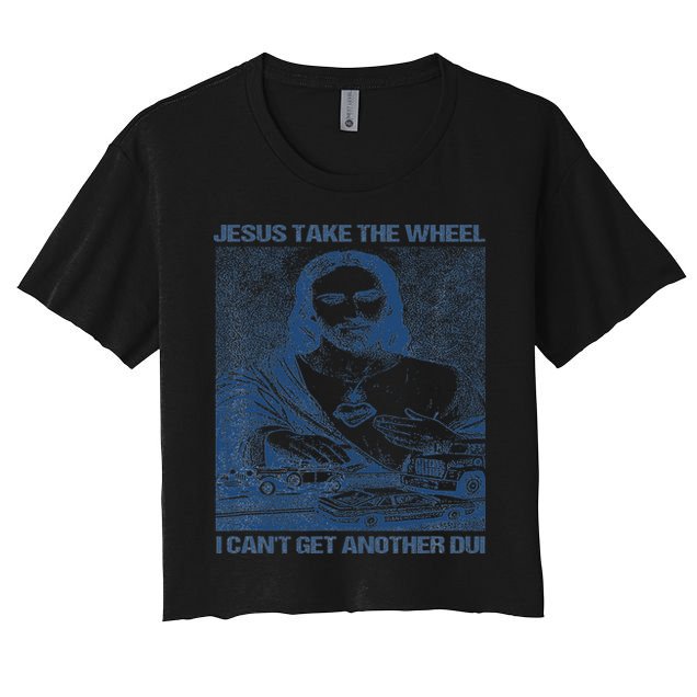 Jesus Take The Wheel I Cant Get Another Dui Women's Crop Top Tee