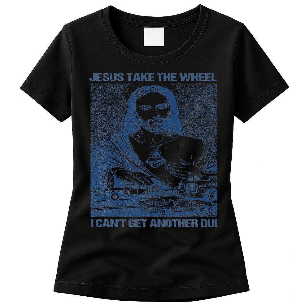 Jesus Take The Wheel I Cant Get Another Dui Womens T-Shirt