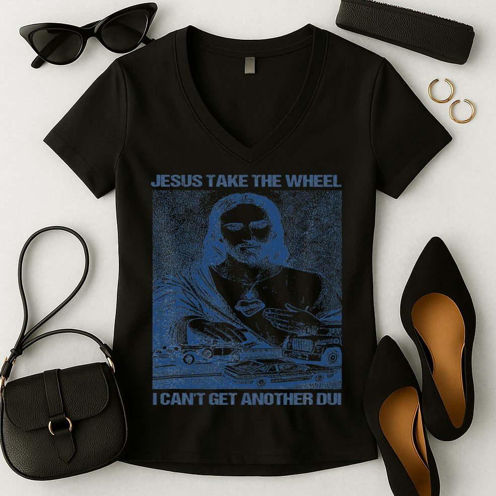 Jesus Take The Wheel I Cant Get Another Dui Women's V-Neck T-Shirt