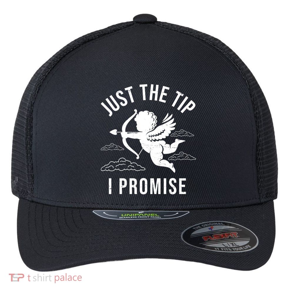 Just The Tip I Promise Funny Cupid Flexfit Unipanel Trucker Cap