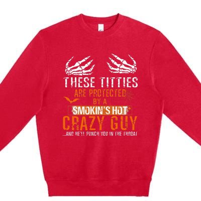 Joke These Titties Are Protected By A Smokin Hot Crazy Guy Premium Crewneck Sweatshirt