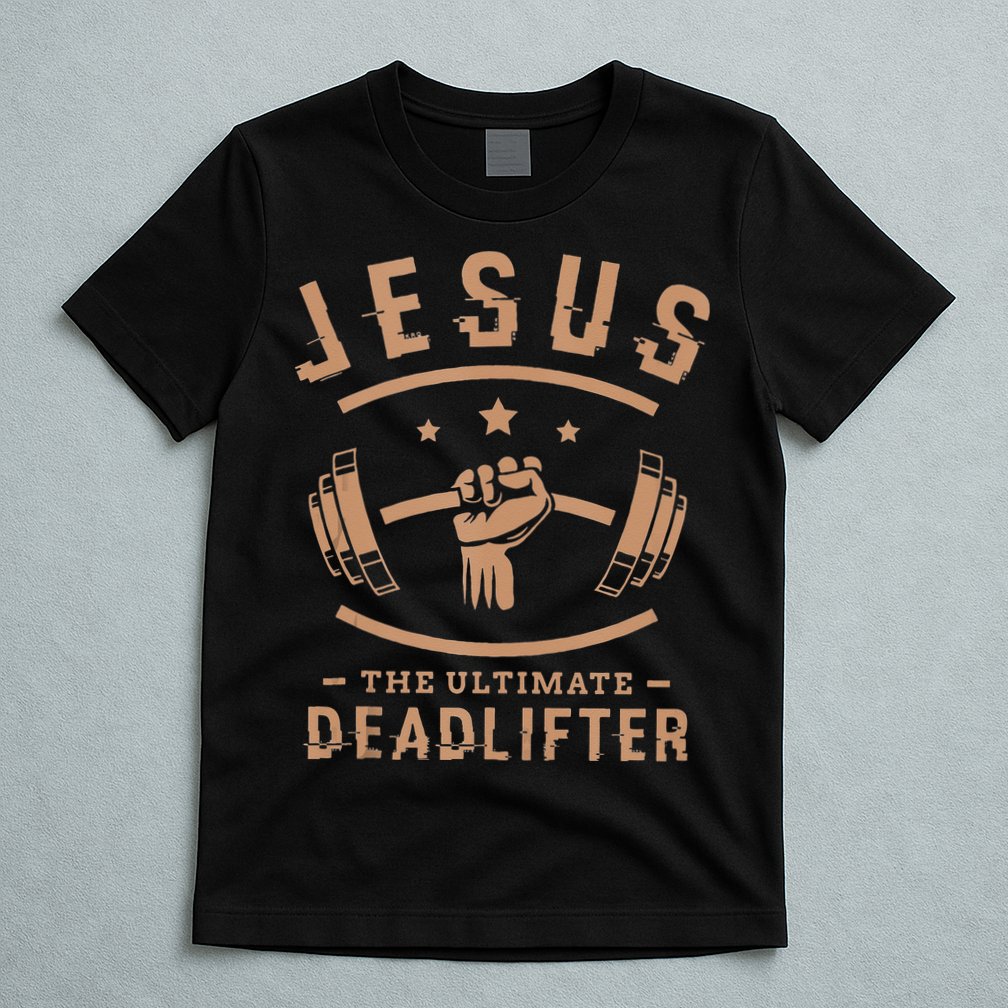 Jesus The Ultimate Deadlifter Gifts For A Fitness Fan T-Shirt