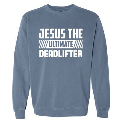 Jesus The Ultimate Deadlifter Is Funny Jesus Lifting Gym Cool Gift Garment-Dyed Sweatshirt