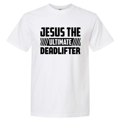 Jesus The Ultimate Deadlifter Is Funny Jesus Lifting Gym Cool Gift Garment-Dyed Heavyweight T-Shirt