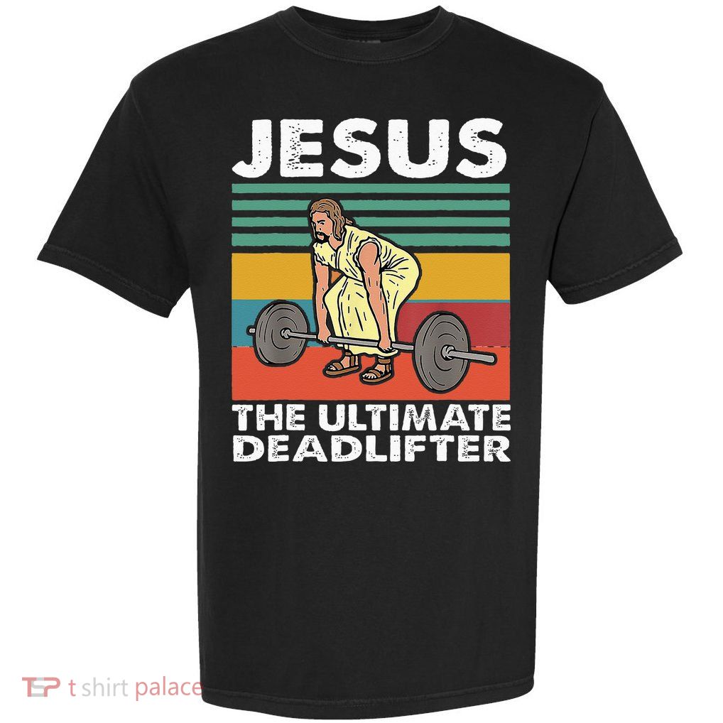 Jesus The Ultimate Deadlifter Funny Jesus Lifting Gym Garment-Dyed Heavyweight T-Shirt