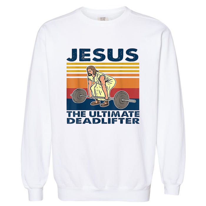 Jesus The Ultimate Deadlift Vintage Gift Garment-Dyed Sweatshirt