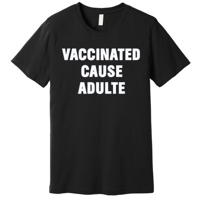 Justin Trudeau Vaccinated Cause Adults Premium T-Shirt