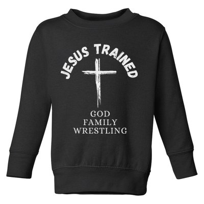 Jesus Trained Wrestling Jesus Trained God Family Wrestling Toddler Sweatshirt