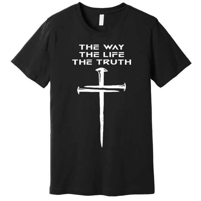 Jesus The Way Truth Life Christian Three Nails Cross Premium T-Shirt