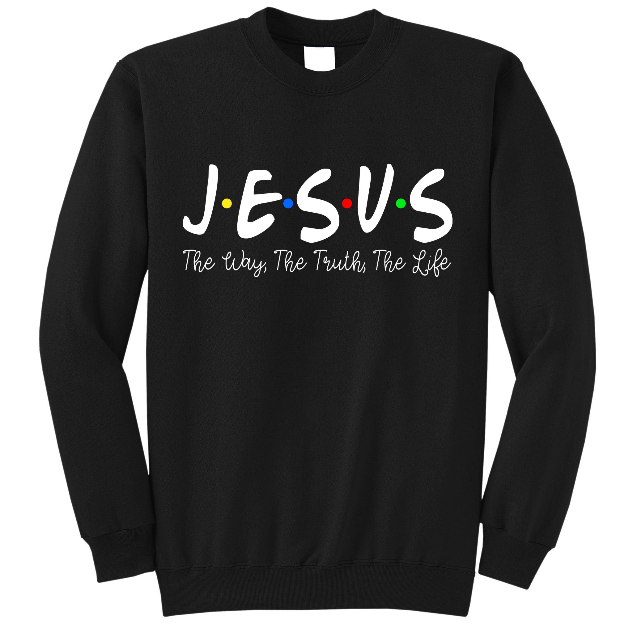 Jesus The Way The Truth The Life Christianity Tall Sweatshirt