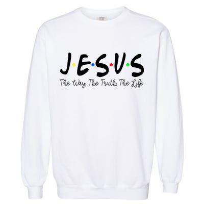 Jesus The Way The Truth The Life Christianity Garment-Dyed Sweatshirt