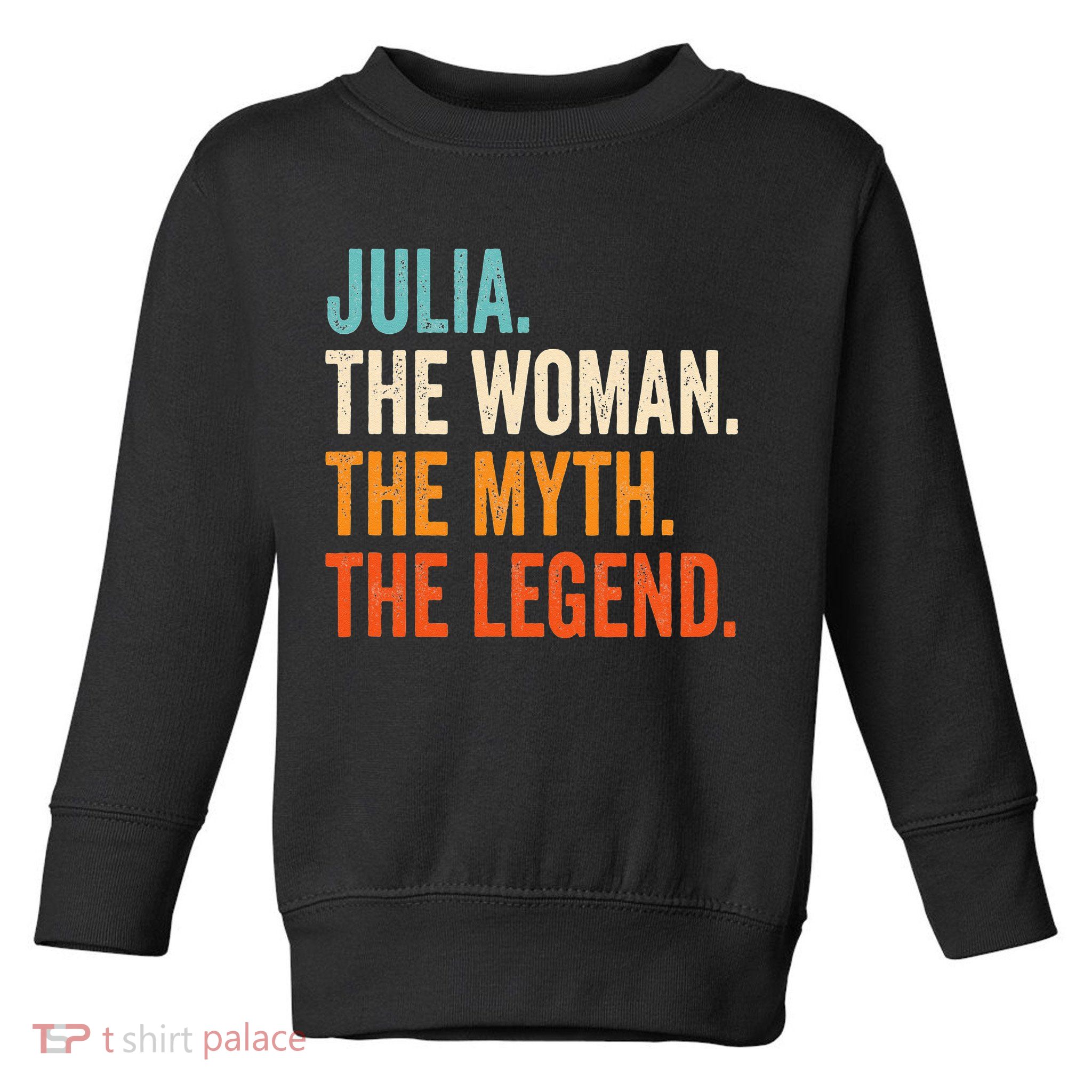 Julia The Woman The Myth The Legend First Name Julia Toddler Sweatshirt