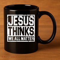Jesus Thinks We All Matter 11oz C Handle Ceramic Mug