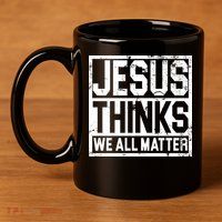 Jesus Thinks We All Matter 11oz C Handle Ceramic Mug