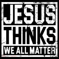 Jesus Thinks We All Matter Baby Bodysuit