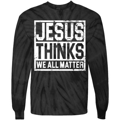 Jesus Thinks We All Matter Tie-Dye Long Sleeve Shirt