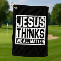 Jesus Thinks We All Matter Golf Towel