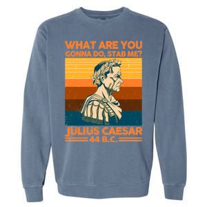 Julius Caesar What Are You Gonna Do Stab Me? Garment-Dyed Sweatshirt