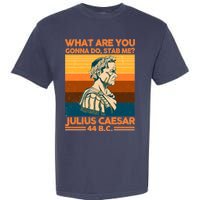 Julius Caesar What Are You Gonna Do Stab Me? Garment-Dyed Heavyweight T-Shirt