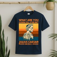Julius Caesar What Are You Gonna Do Stab Me? T-Shirt