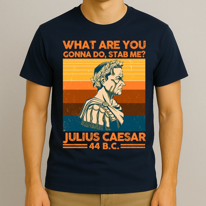 Julius Caesar What Are You Gonna Do Stab Me? T-Shirt