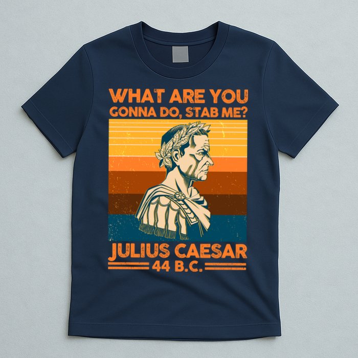 Julius Caesar What Are You Gonna Do Stab Me? T-Shirt