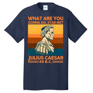 Julius Caesar What Are You Gonna Do Stab Me? Tall T-Shirt