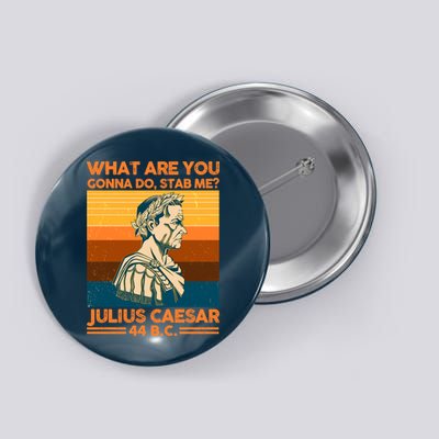 Julius Caesar What Are You Gonna Do Stab Me? Button