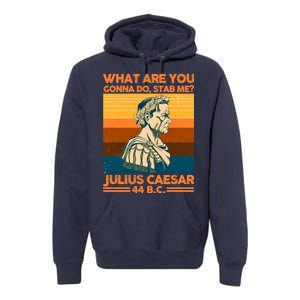 Julius Caesar What Are You Gonna Do Stab Me? Premium Hoodie