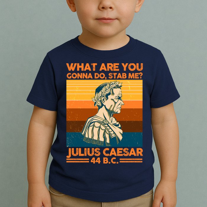 Julius Caesar What Are You Gonna Do Stab Me? Toddler T-Shirt