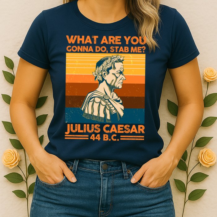 Julius Caesar What Are You Gonna Do Stab Me? Womens T-Shirt