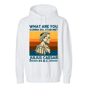 Julius Caesar What Are You Gonna Do Stab Me? Garment-Dyed Fleece Hoodie