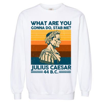 Julius Caesar What Are You Gonna Do Stab Me? Garment-Dyed Sweatshirt