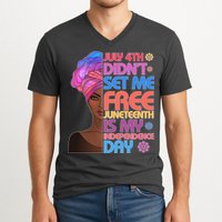 July 4th Didn't Set Me Free Juneteenth V-Neck T-Shirt