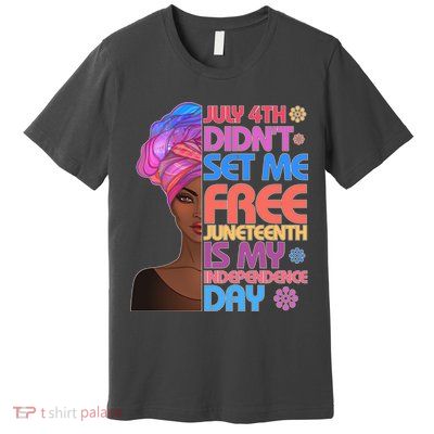 July 4th Didn't Set Me Free Juneteenth Premium T-Shirt