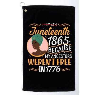 Juneteenth 1865 Because My Ancestors Weren't Free In 1776 Platinum Collection Golf Towel