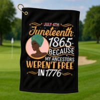 Juneteenth 1865 Because My Ancestors Weren't Free In 1776 Golf Towel
