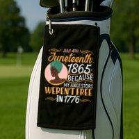 Juneteenth 1865 Because My Ancestors Weren't Free In 1776 Golf Towel