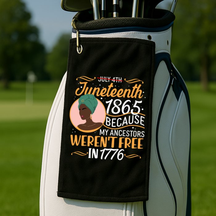 Juneteenth 1865 Because My Ancestors Weren't Free In 1776 Golf Towel